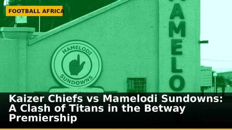 Kaizer Chiefs vs Mamelodi Sundowns: A Clash of Titans in the Betway Premiership