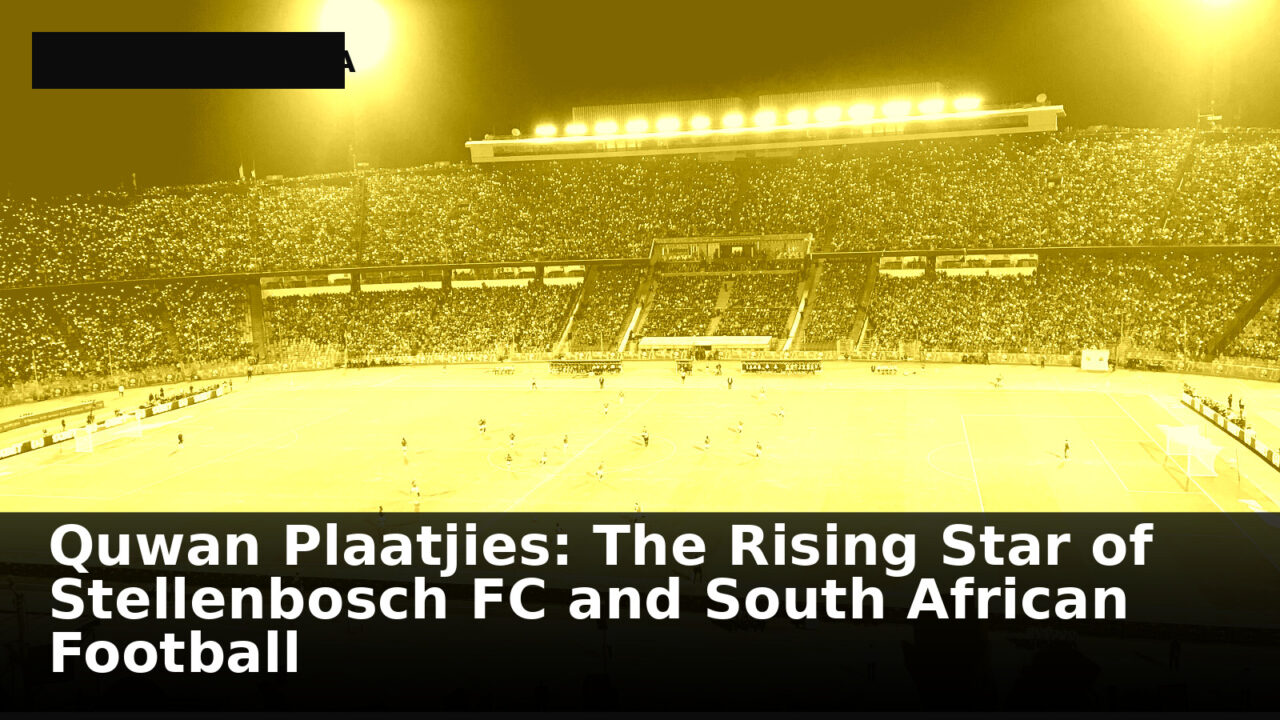 Quwan Plaatjies: The Rising Star of Stellenbosch FC and South African Football
