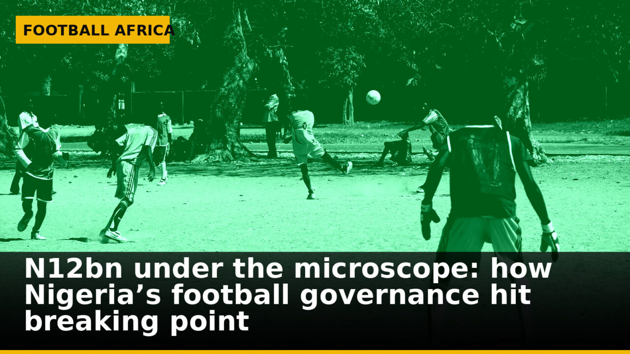 N12bn under the microscope: how Nigeria’s football governance hit breaking point