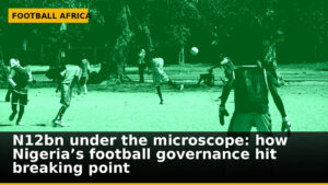 N12bn under the microscope: how Nigeria’s football governance hit breaking point