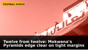 Twelve from twelve: Mokwena’s Pyramids edge clear on tight margins