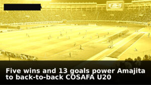 Five wins and 13 goals power Amajita to back‑to‑back COSAFA U20